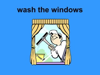 wash the windows
 