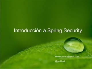 Introducción a Spring Security [email_address] @grubhart 