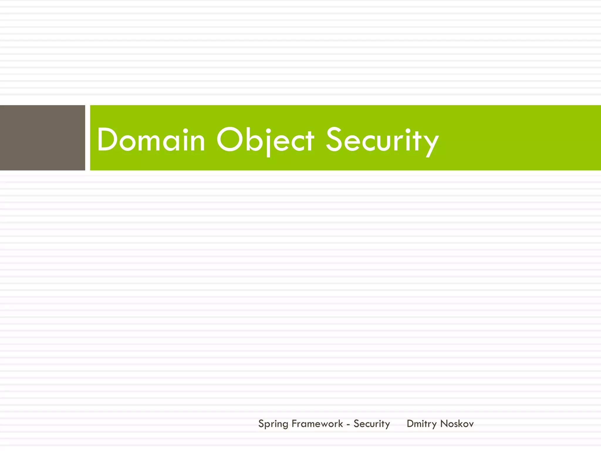 Domain Object Security




          Spring Framework - Security   Dmitry Noskov
 