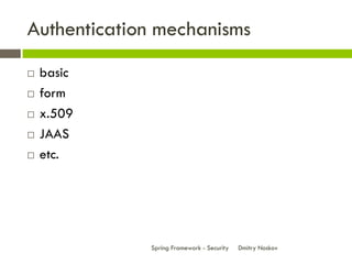Authentication mechanisms
   basic
   form
   x.509
   JAAS
   etc.




             Spring Framework - Security   Dmitry Noskov
 