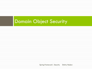 Domain Object Security




          Spring Framework - Security   Dmitry Noskov
 