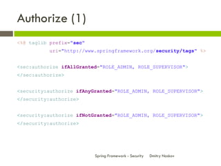 Authorize (1)
<%@ taglib prefix="sec"
          uri="http://www.springframework.org/security/tags" %>


<sec:authorize ifA...