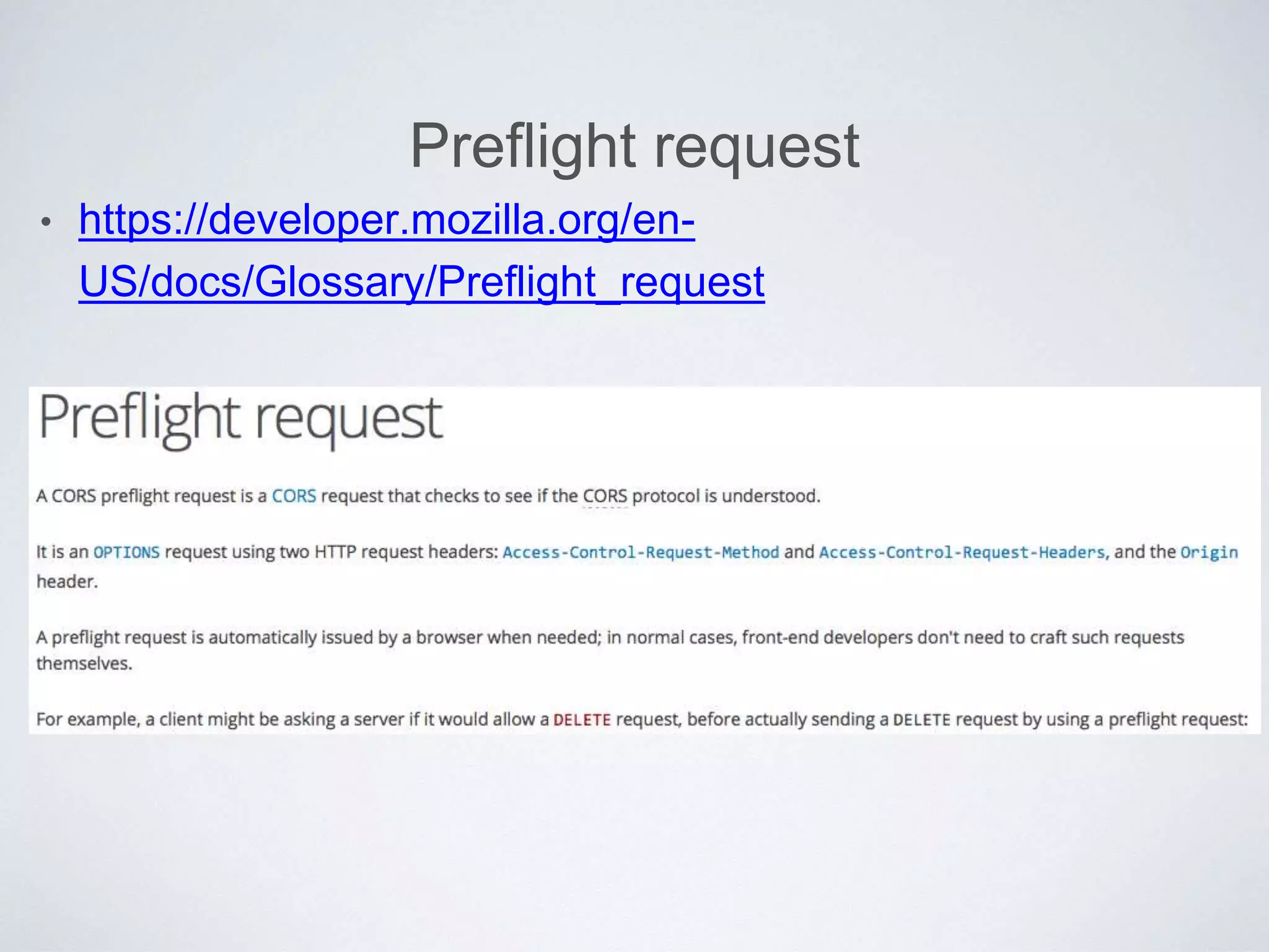 Preflight request
• https://developer.mozilla.org/en-
US/docs/Glossary/Preflight_request
 