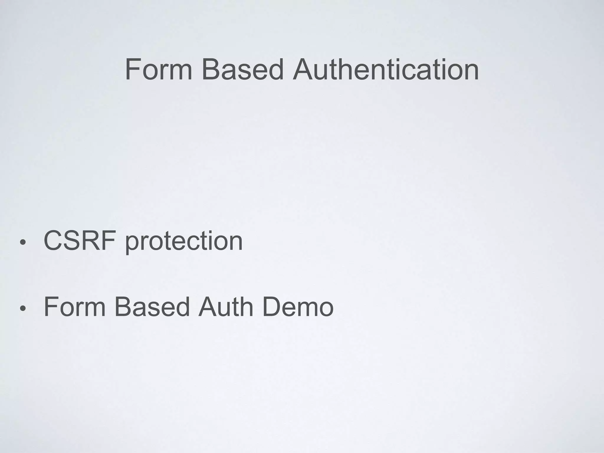 Form Based Authentication
• CSRF protection
• Form Based Auth Demo
 