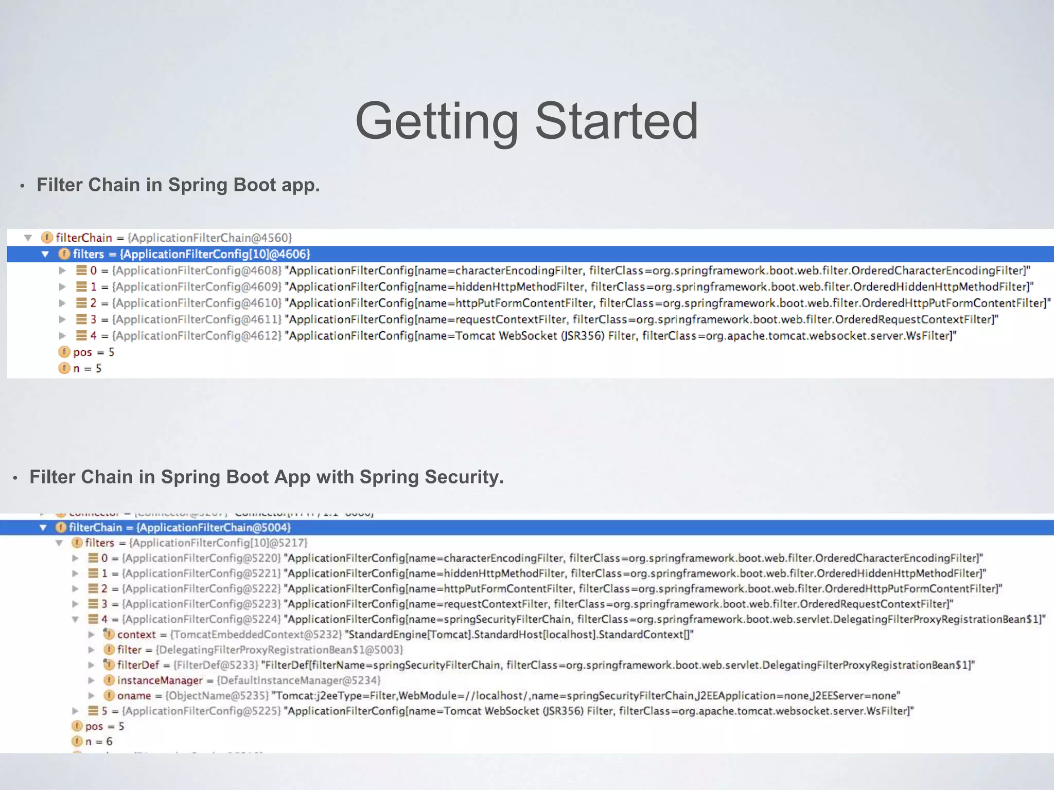 Getting Started
• Filter Chain in Spring Boot app.
• Filter Chain in Spring Boot App with Spring Security.
 