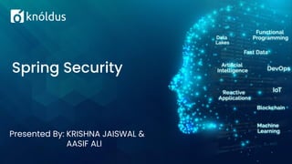 Presented By: KRISHNA JAISWAL &
AASIF ALI
Spring Security
 