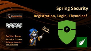 Spring Security
Registration, Login, Thymeleaf
SoftUni Team
Technical Trainers
Software University
http://softuni.bg
 