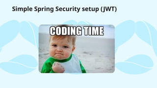 Simple Spring Security setup (JWT)
 