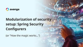 Modularization of security
setup: Spring Security
Configurers
(or “How the magic works…”)
 