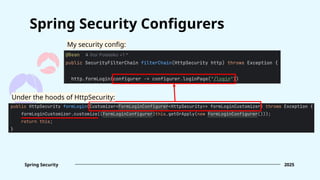 Spring Security Configurers
Spring Security 2025
Under the hoods of HttpSecurity:
My security config:
 