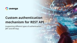 Custom authentication
mechanism for REST API
(supporting different types of authentication:
JWT and API Key)
 