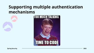 Supporting multiple authentication
mechanisms
Spring Security 2025
 