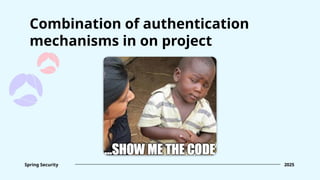 Combination of authentication
mechanisms in on project
Spring Security 2025
 