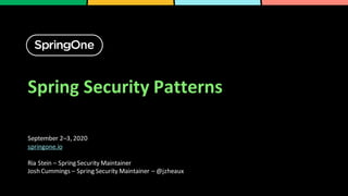Spring Security Patterns
September 2–3, 2020
springone.io
Ria Stein – Spring Security Maintainer
Josh Cummings – Spring Security Maintainer – @jzheaux
 