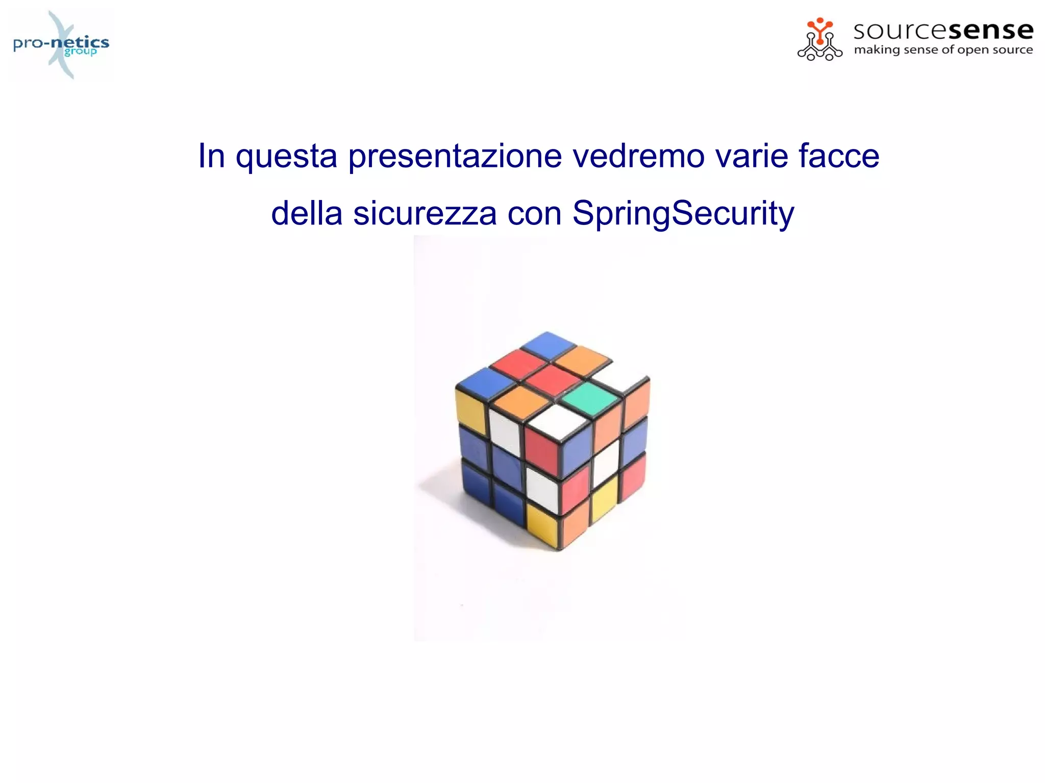 In questa presentazione vedremo varie facce
    della sicurezza con SpringSecurity
 