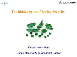 The hidden gems of Spring Security




            Dessì Massimiliano

   Spring Meeting 27 giugno 2009 Cagliari
 