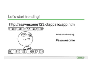 Let’s start trending!
http://ssawesome123.cfapps.io/app.html
Tweet with hashtag:
#ssawesome
 