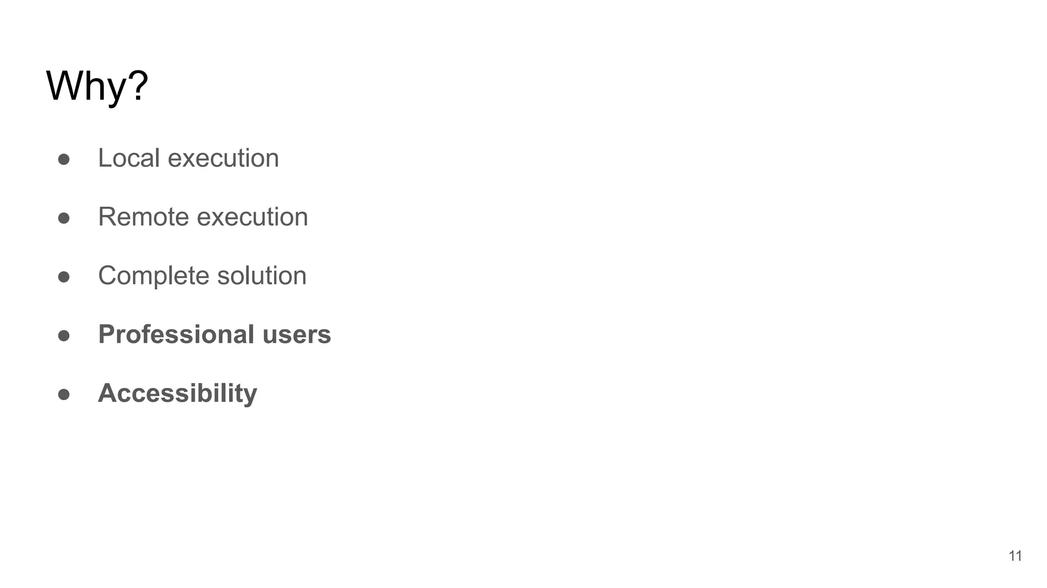 Why?
● Local execution
● Remote execution
● Complete solution
● Professional users
● Accessibility
11
 