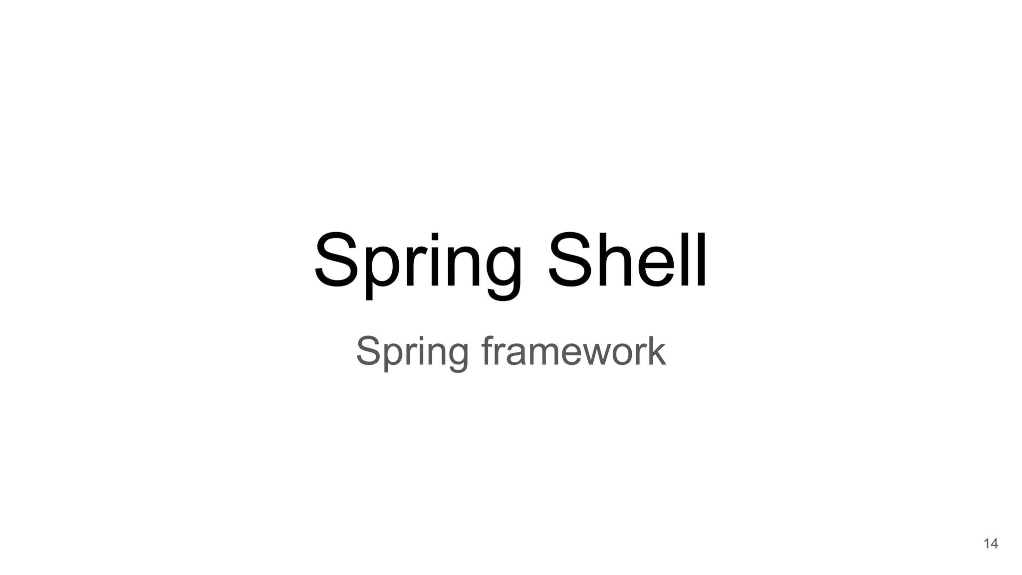 Spring Shell
14
Spring framework
 