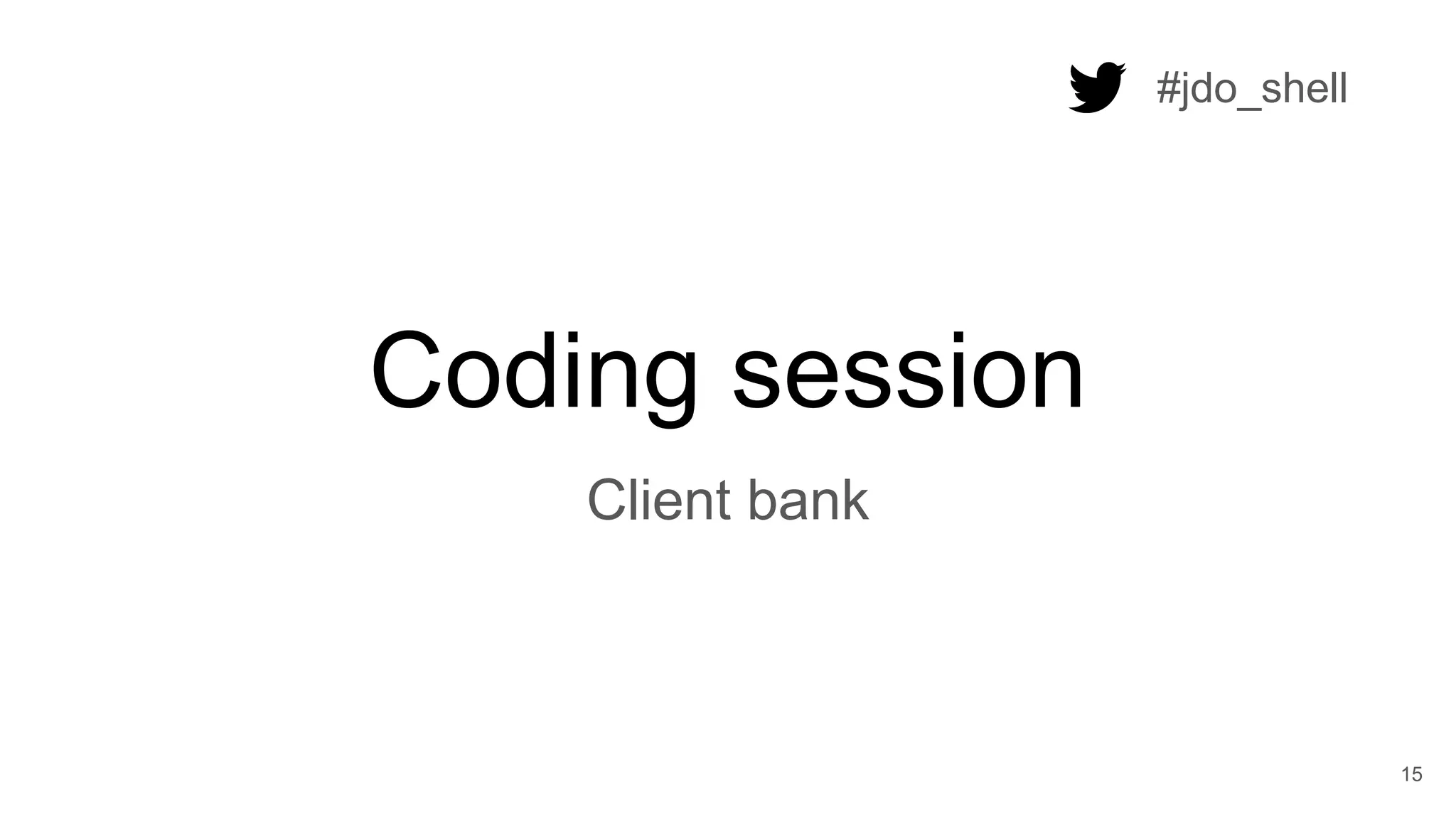 Coding session
15
Client bank
#jdo_shell
 