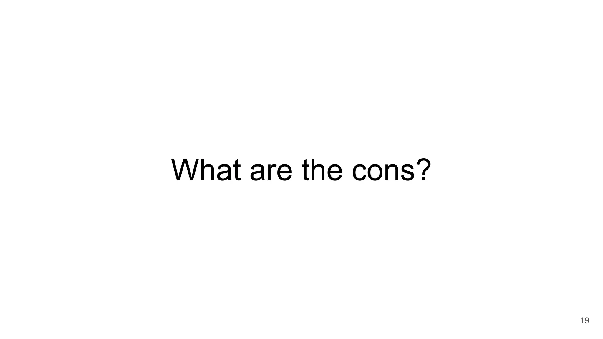 What are the cons?
19
 
