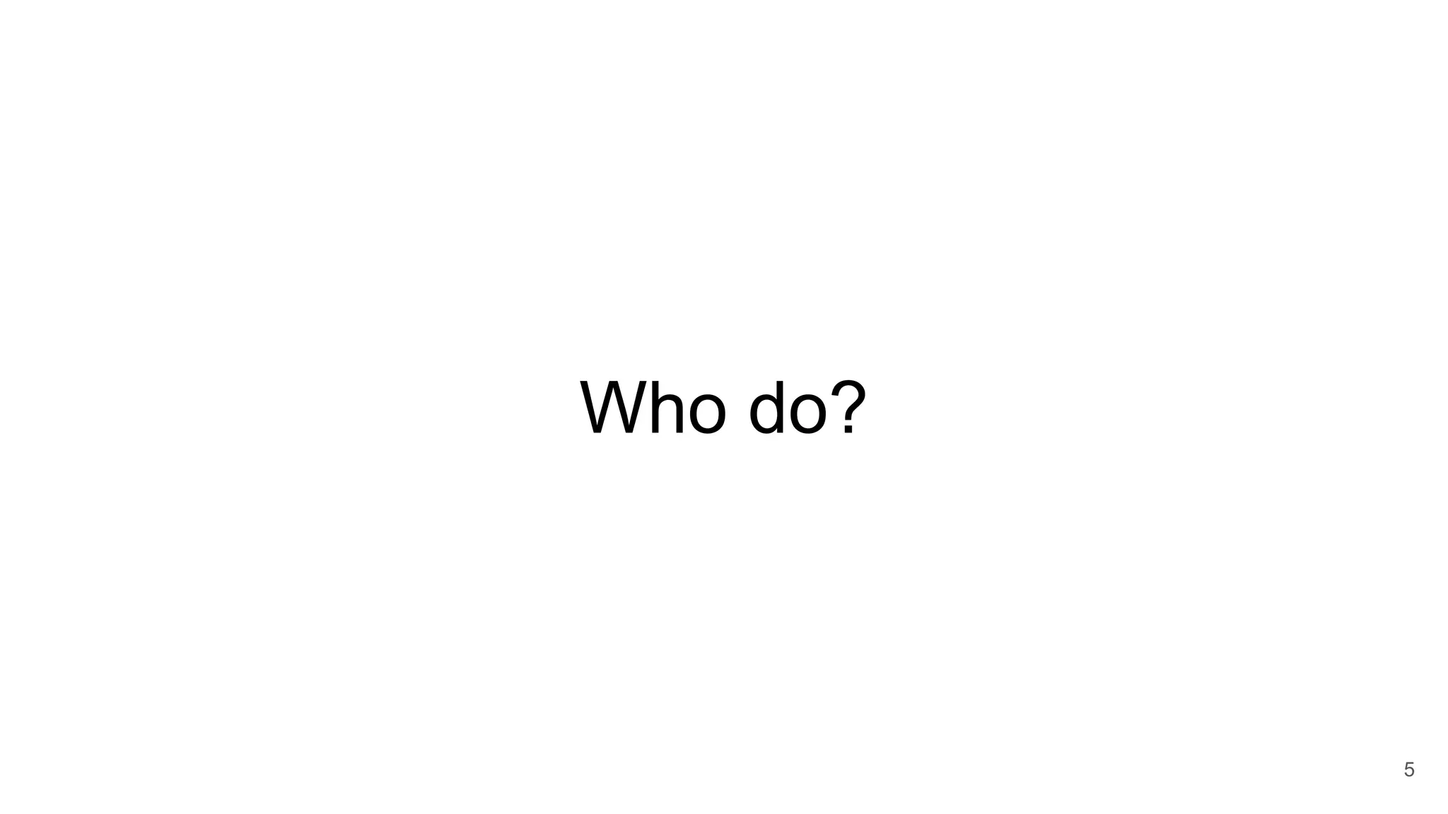 Who do?
5
 
