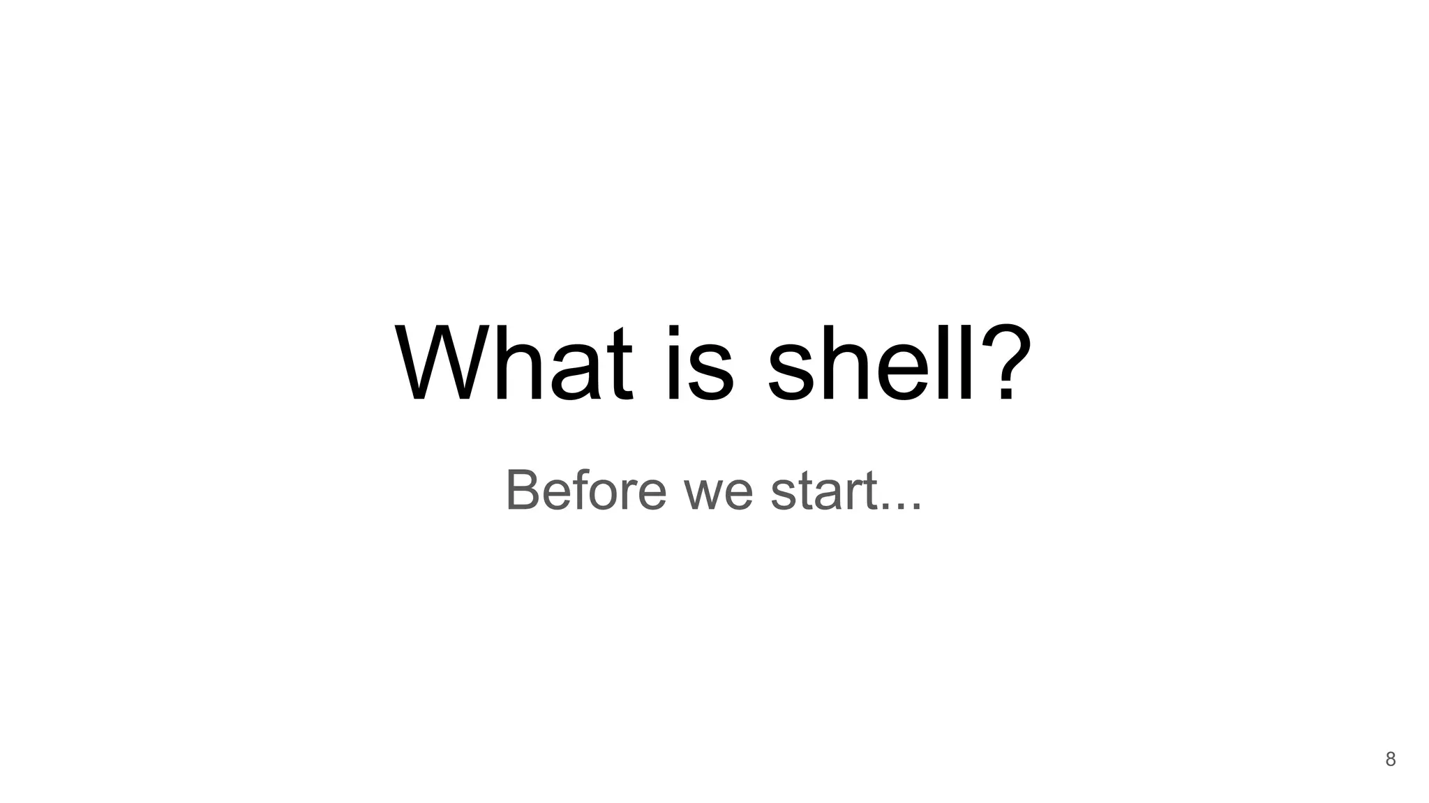 What is shell?
8
Before we start...
 