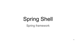 Spring Shell
14
Spring framework
 