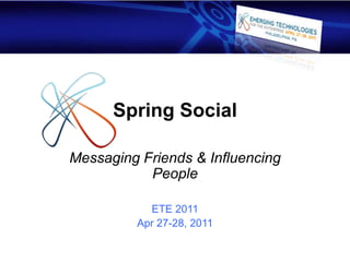 Spring Social

Messaging Friends & Influencing
           People

           ETE 2011
         Apr 27-28, 2011
 