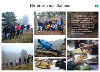 Интенсив для Danone
В ноябре 2016 года мы помогли
Spirit of Event организовать
интенсив программу для
компании DANONE в Крыму,
включающую горный трекинг
по живописной Таракташской
тропе, а также пикник в
крымско-татарском стиле в
избушке лесника.
 