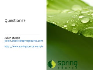 Questions?



Julien Dubois
julien.dubois@springsource.com

http://www.springsource.com/fr
 