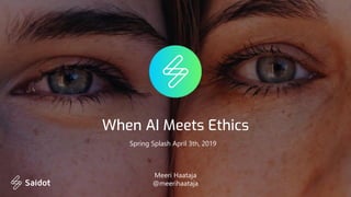When AI Meets Ethics
Spring Splash April 3th, 2019
Meeri Haataja
@meerihaataja
 
