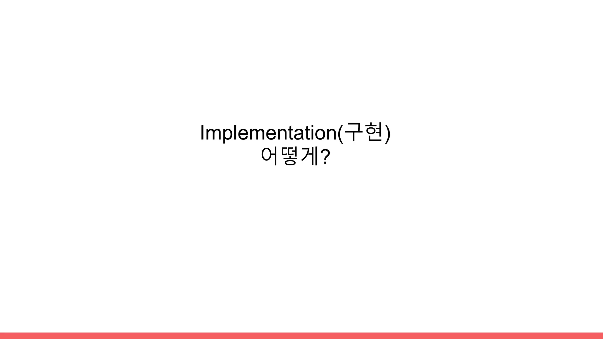 Implementation(구현)
어떻게?
 