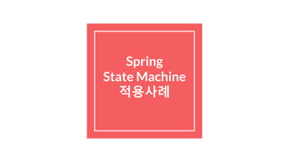 Spring
State Machine
적용사례
 