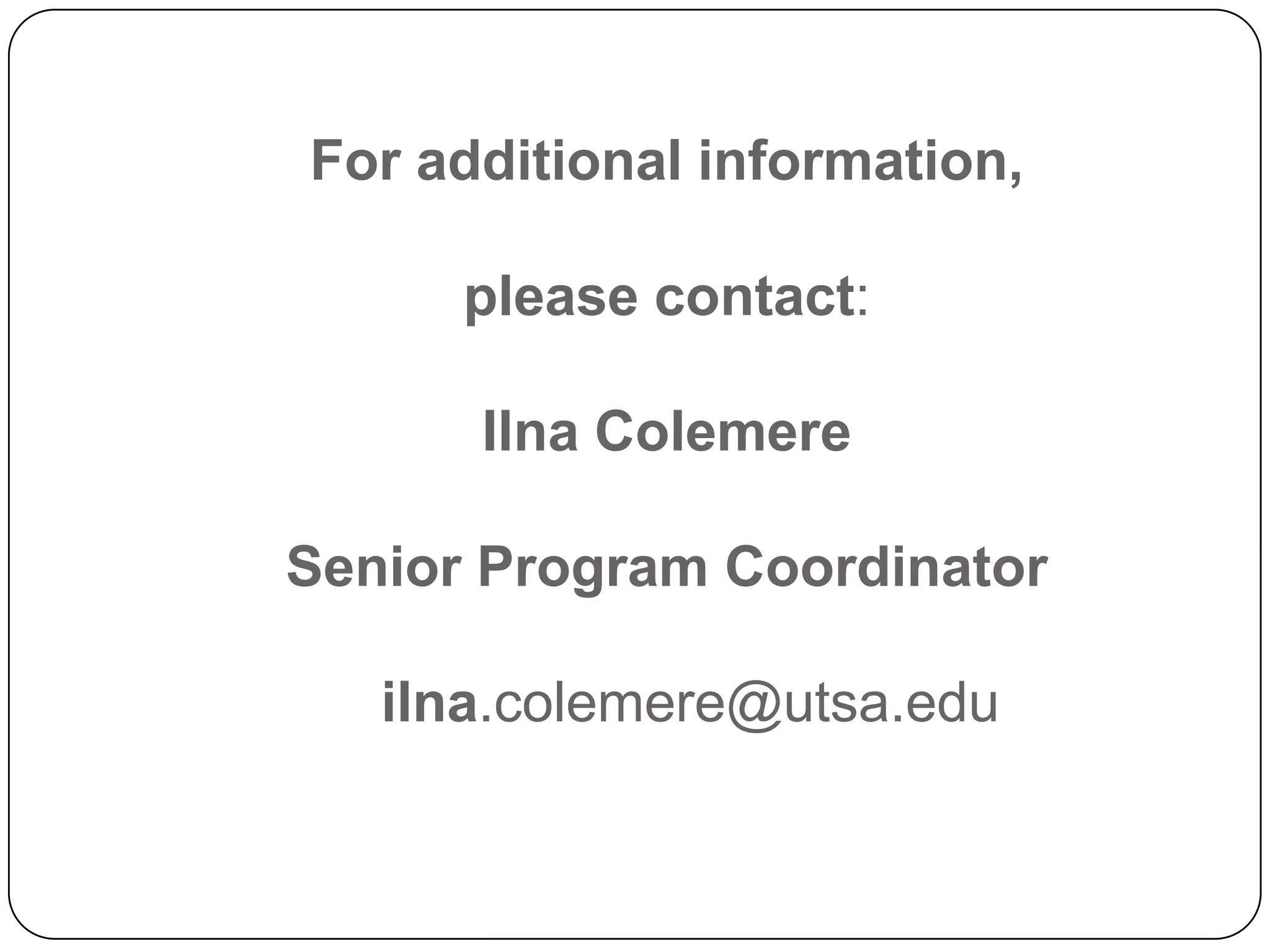 For additional information, please contact:IlnaColemereSenior Program Coordinator   ilna.colemere@utsa.edu