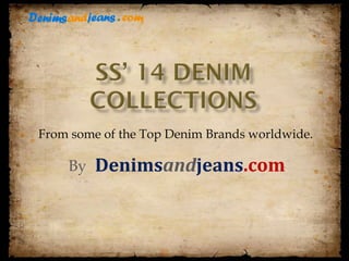 From some of the Top Denim Brands worldwide.
Denimsandjeans.comBy
 