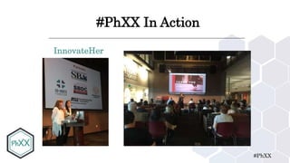 #PhXX
#PhXX In Action
InnovateHer
 