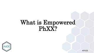 #PhXX
What is Empowered
PhXX?
 