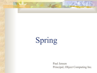 Spring

    Paul Jensen
    Principal, Object Computing Inc.
 