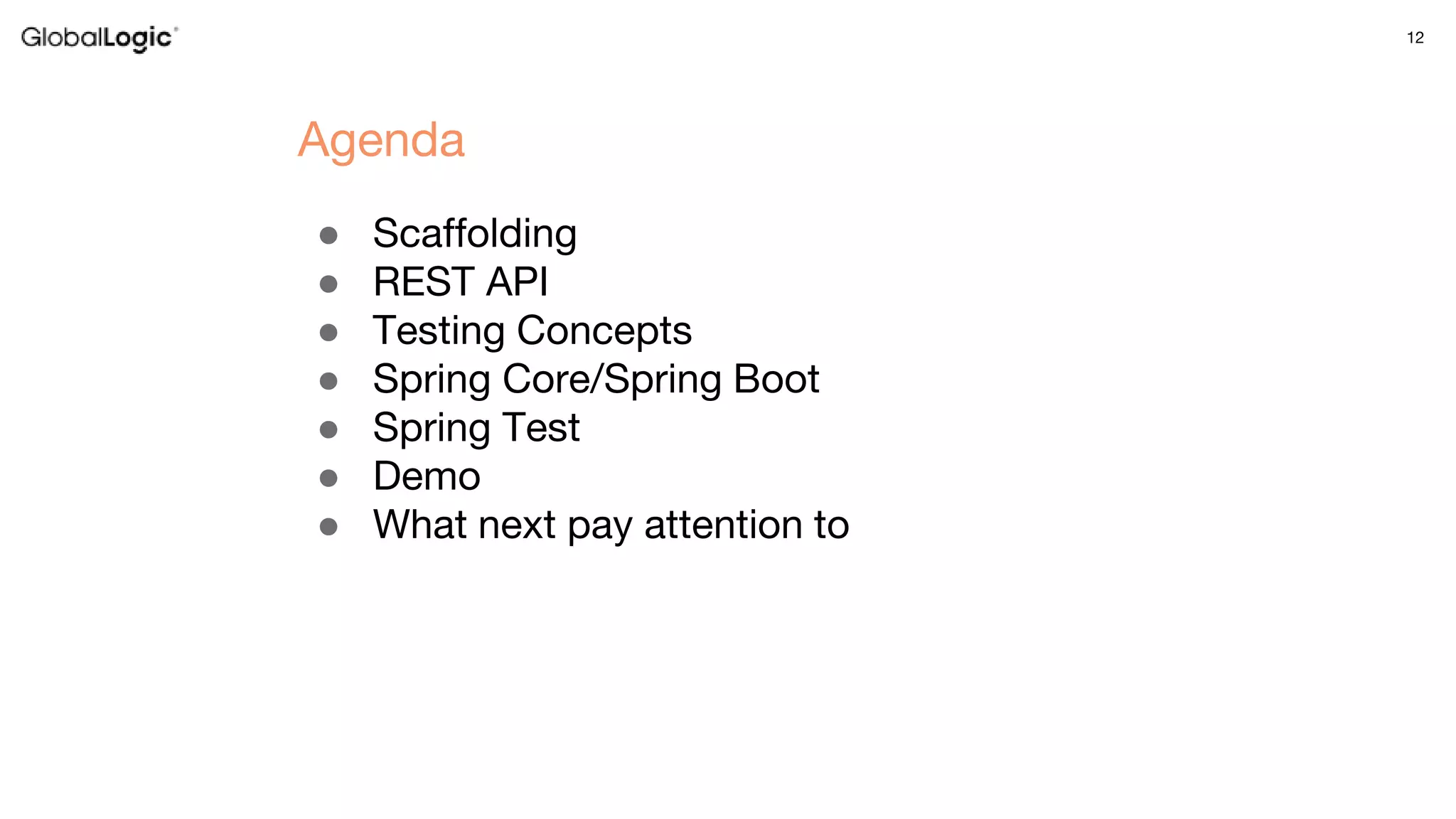 12
● Scaffolding
● REST API
● Testing Concepts
● Spring Core/Spring Boot
● Spring Test
● Demo
● What next pay attention to
Agenda
 