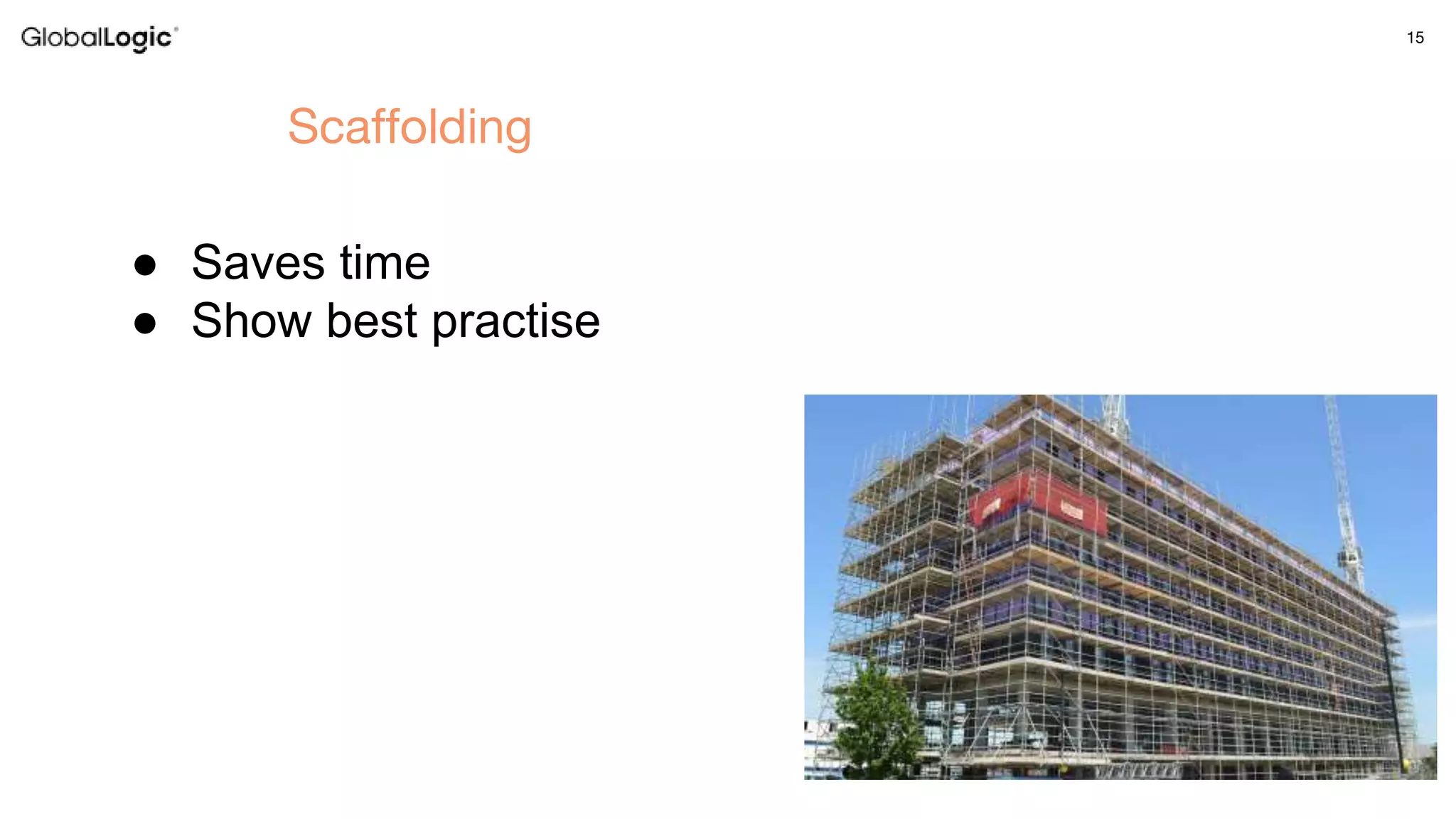 15
Scaffolding
● Saves time
● Show best practise
 