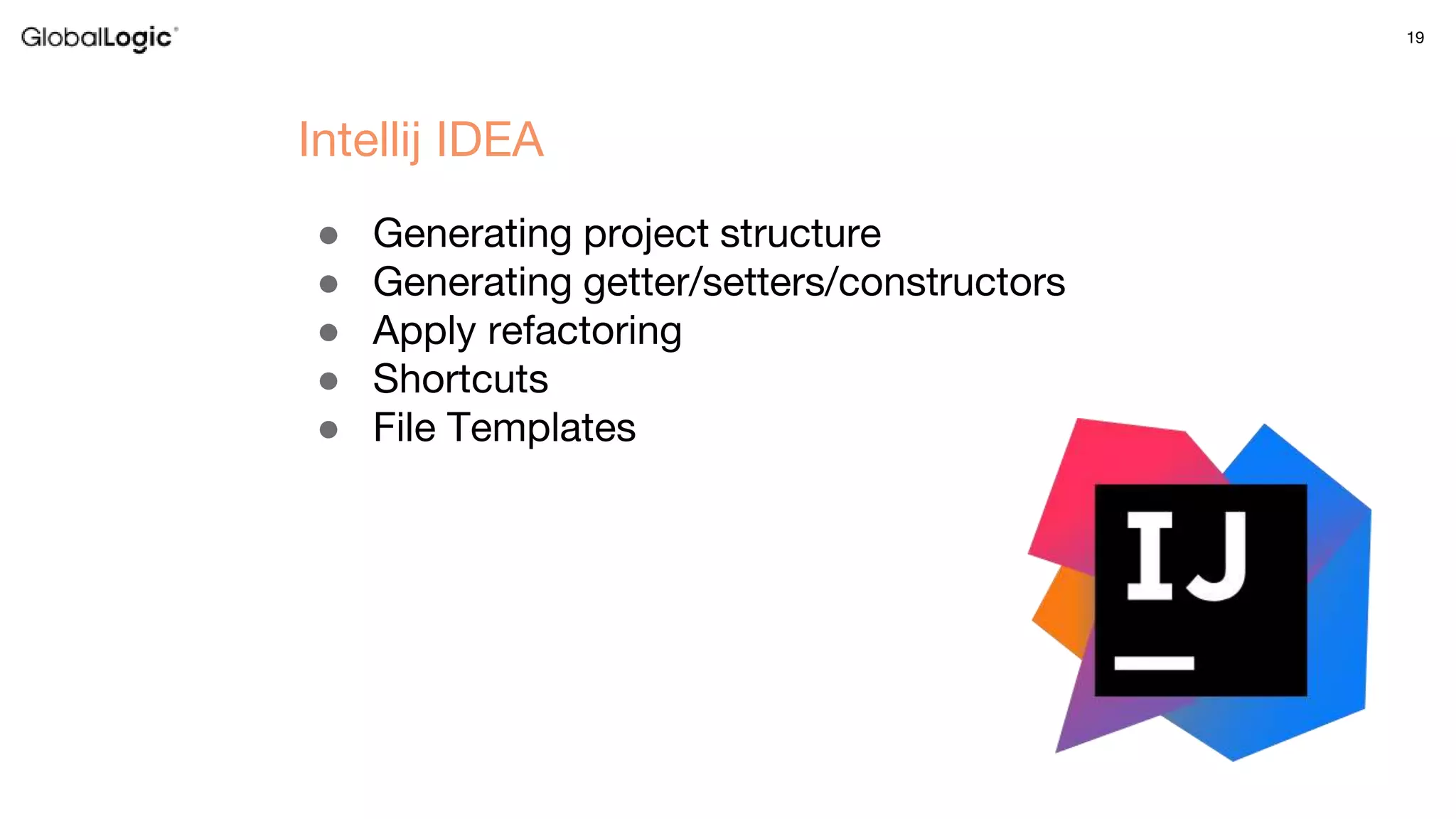 19
● Generating project structure
● Generating getter/setters/constructors
● Apply refactoring
● Shortcuts
● File Templates
Intellij IDEA
 