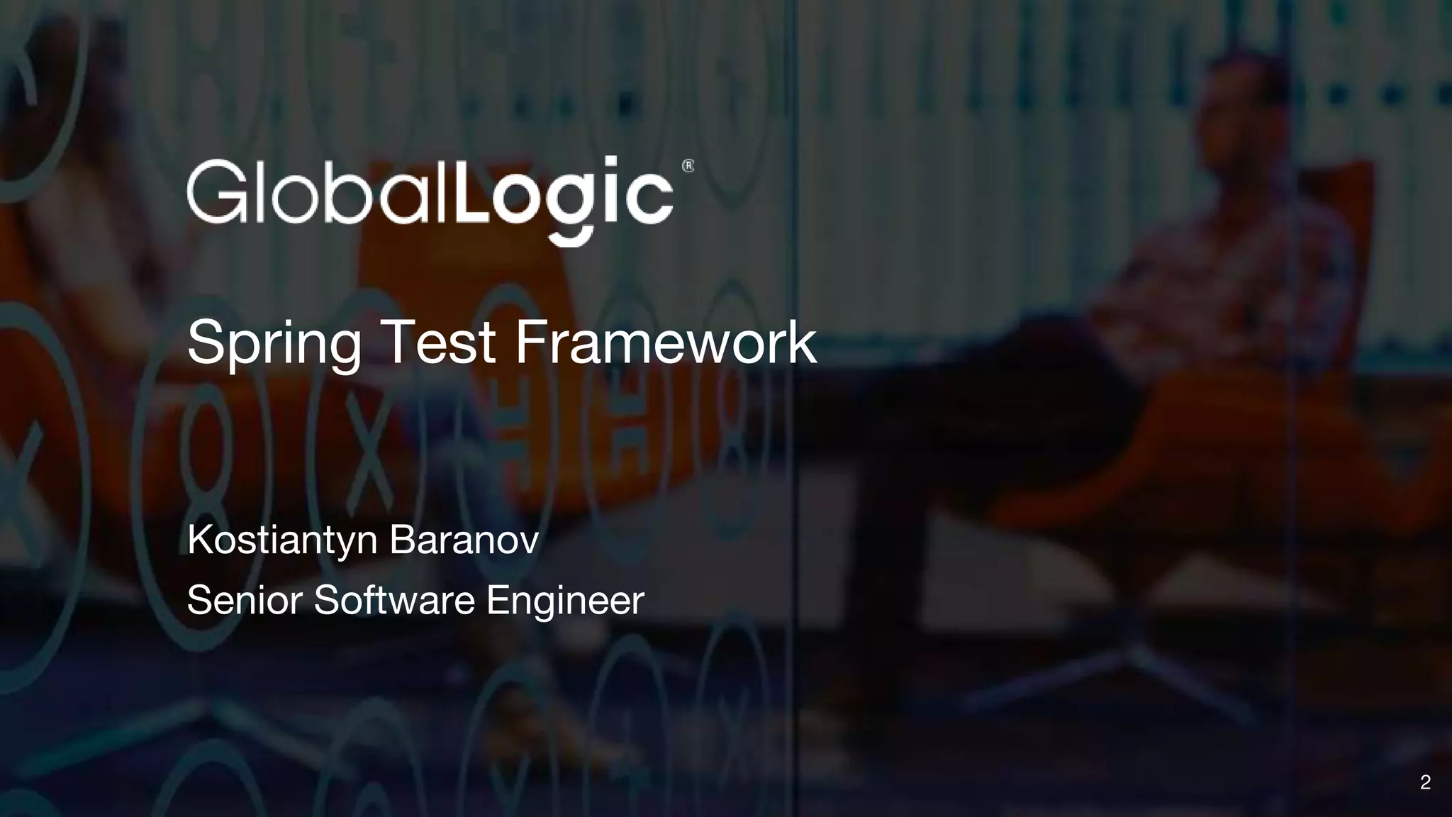 Spring Test Framework
Kostiantyn Baranov
Senior Software Engineer
2
 
