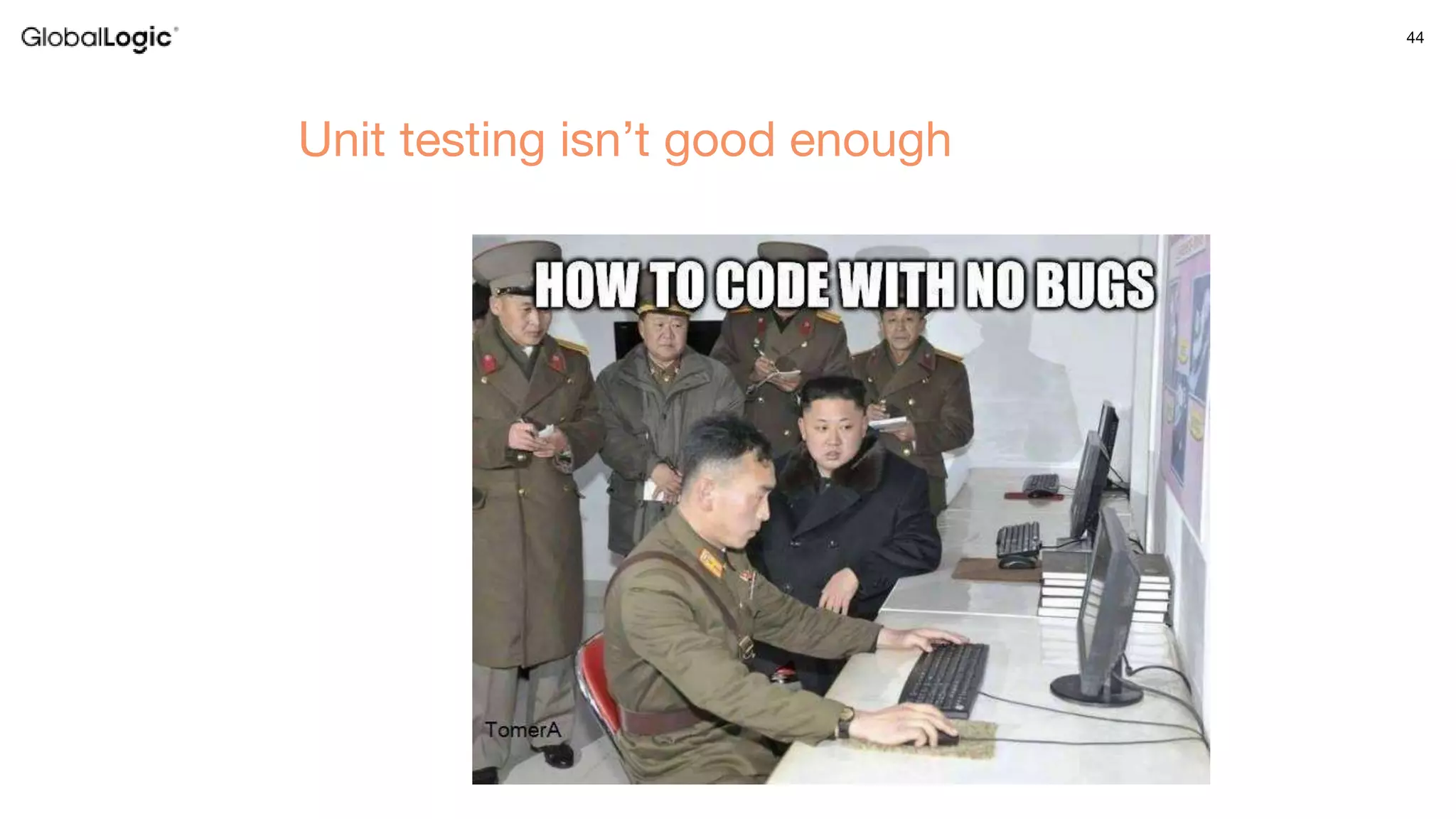 44
Unit testing isn’t good enough
 