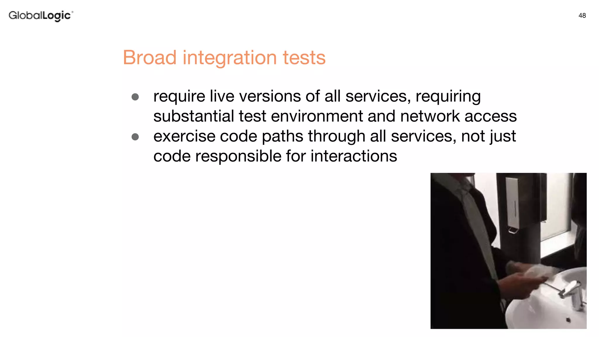48
● require live versions of all services, requiring
substantial test environment and network access
● exercise code paths through all services, not just
code responsible for interactions
Broad integration tests
 
