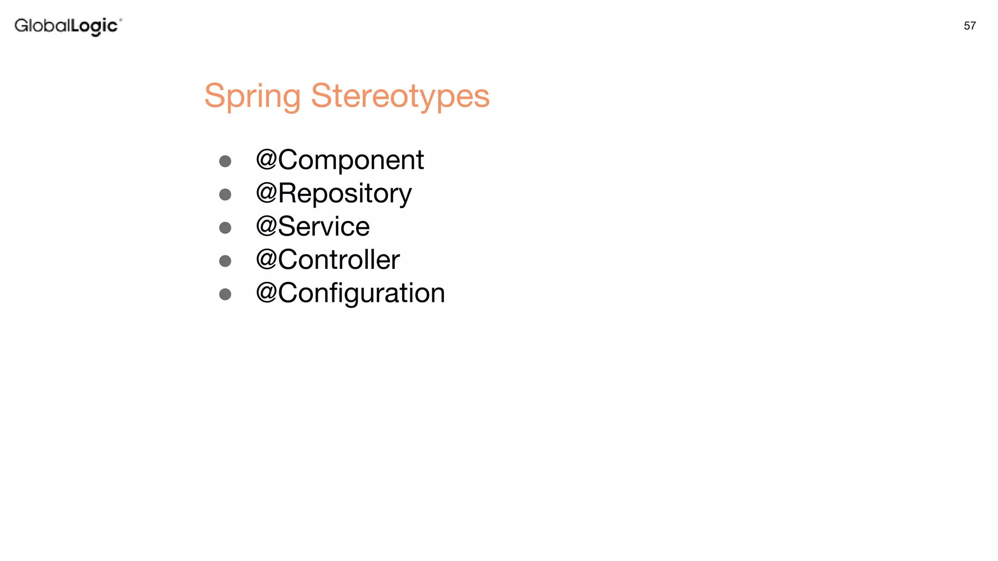 57
● @Component
● @Repository
● @Service
● @Controller
● @Configuration
Spring Stereotypes
 