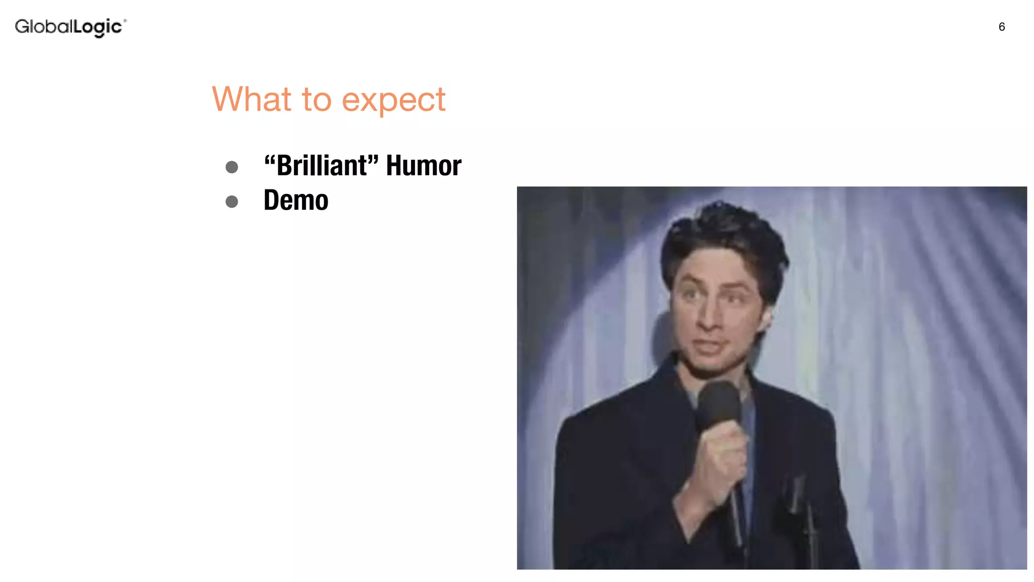 6
● “Brilliant” Humor
● Demo
What to expect
 