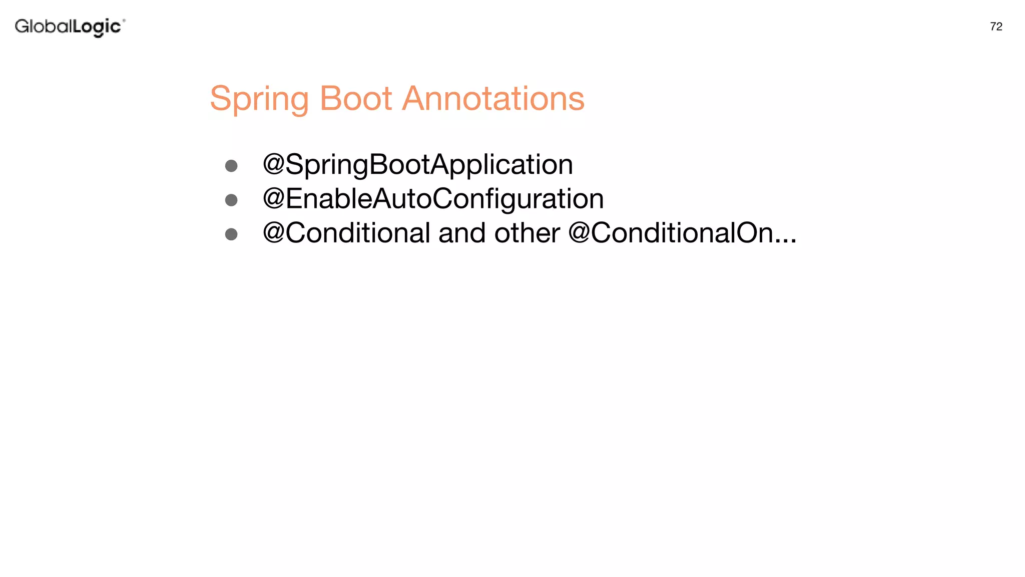 72
● @SpringBootApplication
● @EnableAutoConfiguration
● @Conditional and other @ConditionalOn...
Spring Boot Annotations
 