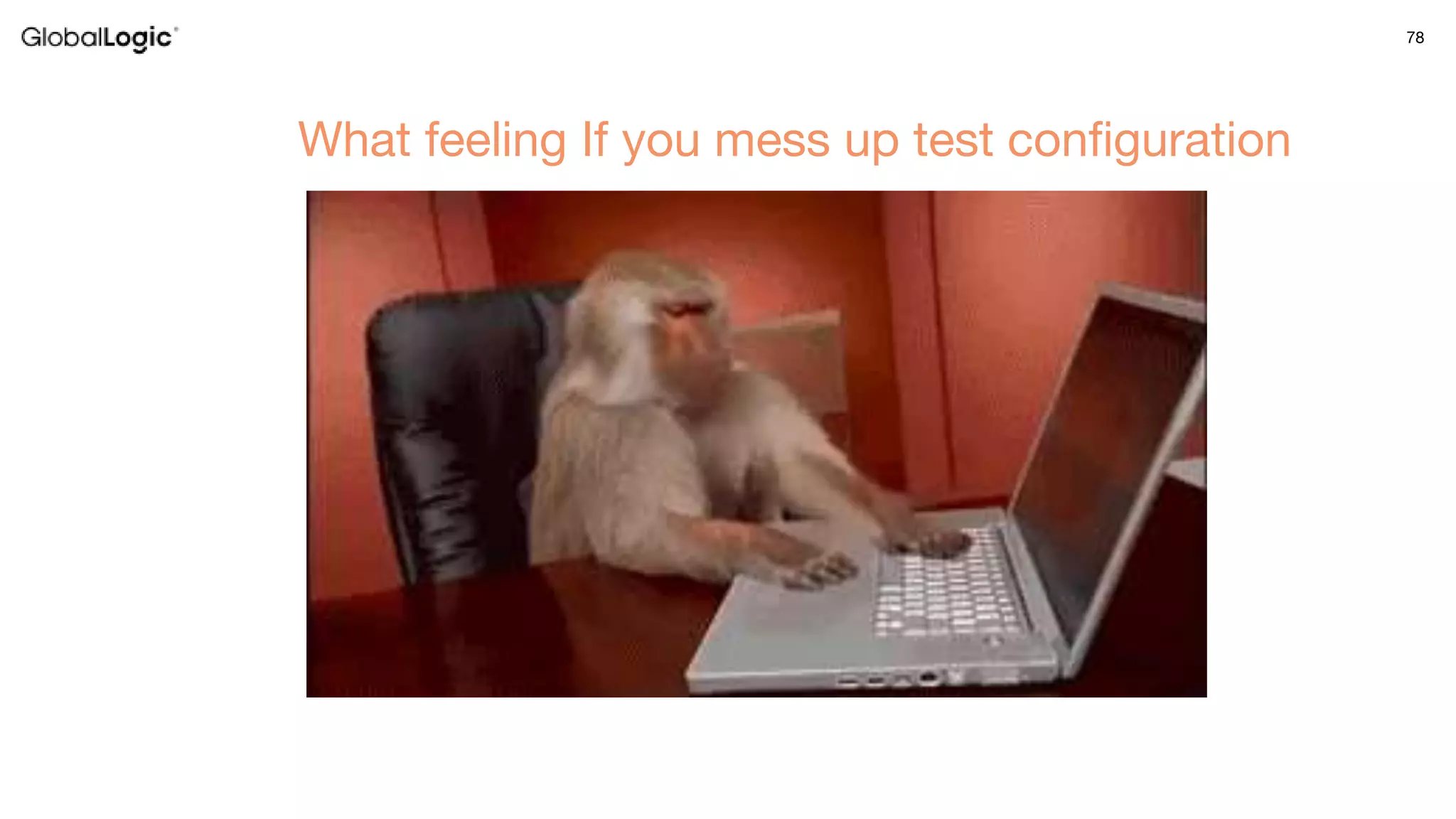 78
What feeling If you mess up test configuration
 