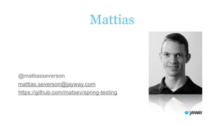 Mattias
@mattiasseverson
!
https://github.com/matsev/spring-testing
 